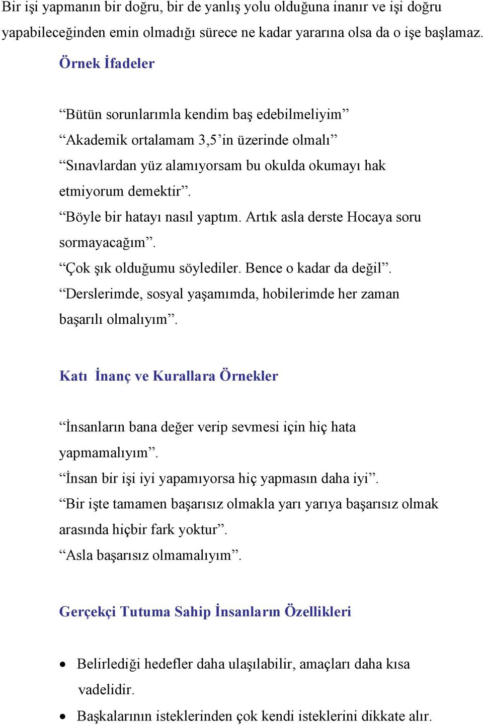 Böyle bir hatayı nasıl yaptım. Artık asla derste Hocaya soru sormayacağım. Çok şık olduğumu söylediler. Bence o kadar da değil. Derslerimde, sosyal yaşamımda, hobilerimde her zaman başarılı olmalıyım.