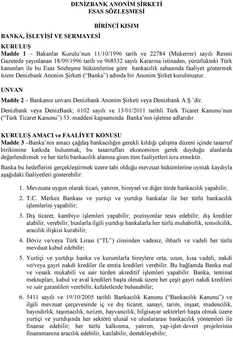 ) adında bir Anonim Şirket kurulmuştur. UNVAN Madde 2 Bankanın unvanı Denizbank Anonim Şirketi veya Denizbank A.Ş. dir.