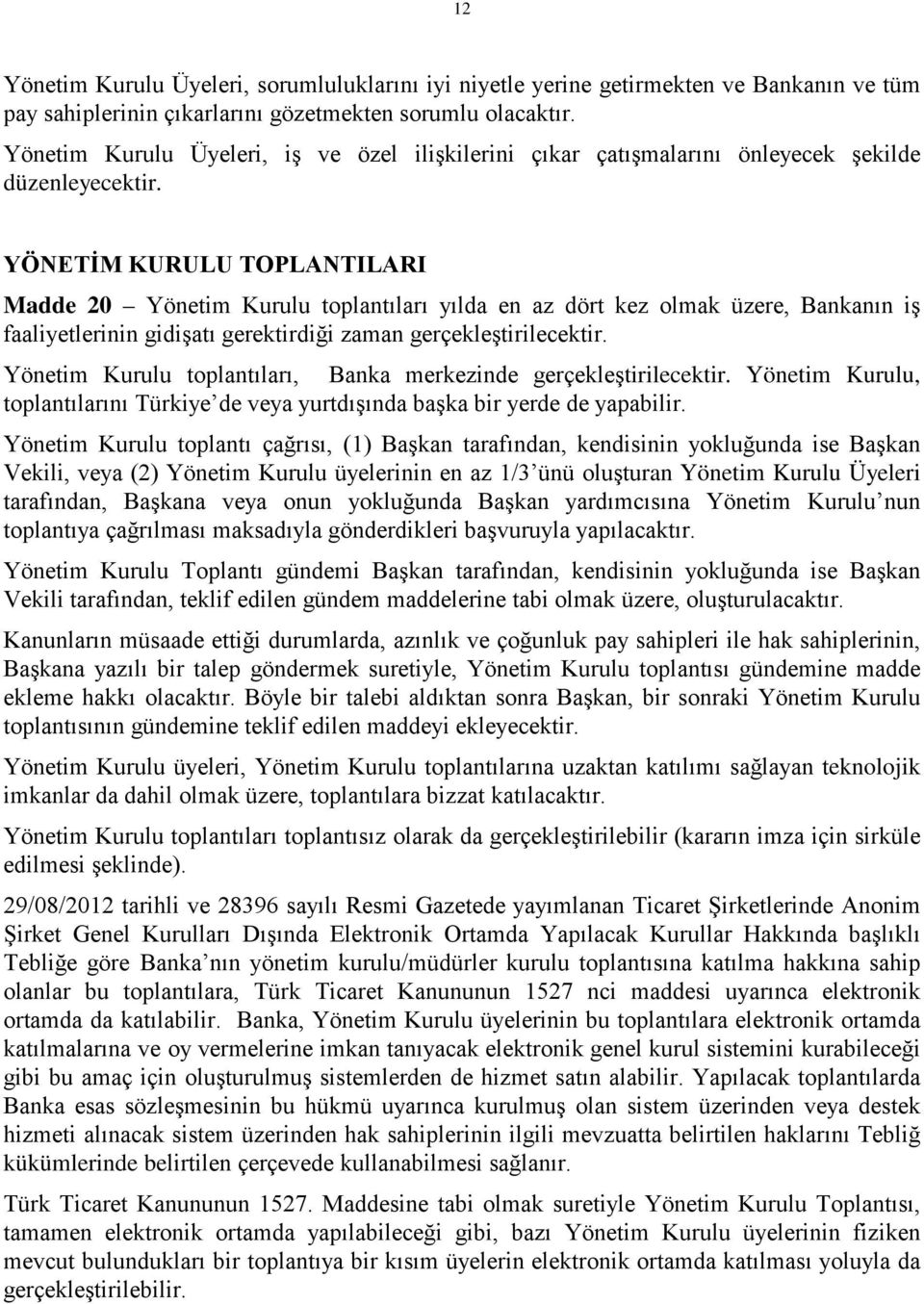 YÖNETİM KURULU TOPLANTILARI Madde 20 Yönetim Kurulu toplantıları yılda en az dört kez olmak üzere, Bankanın iş faaliyetlerinin gidişatı gerektirdiği zaman gerçekleştirilecektir.