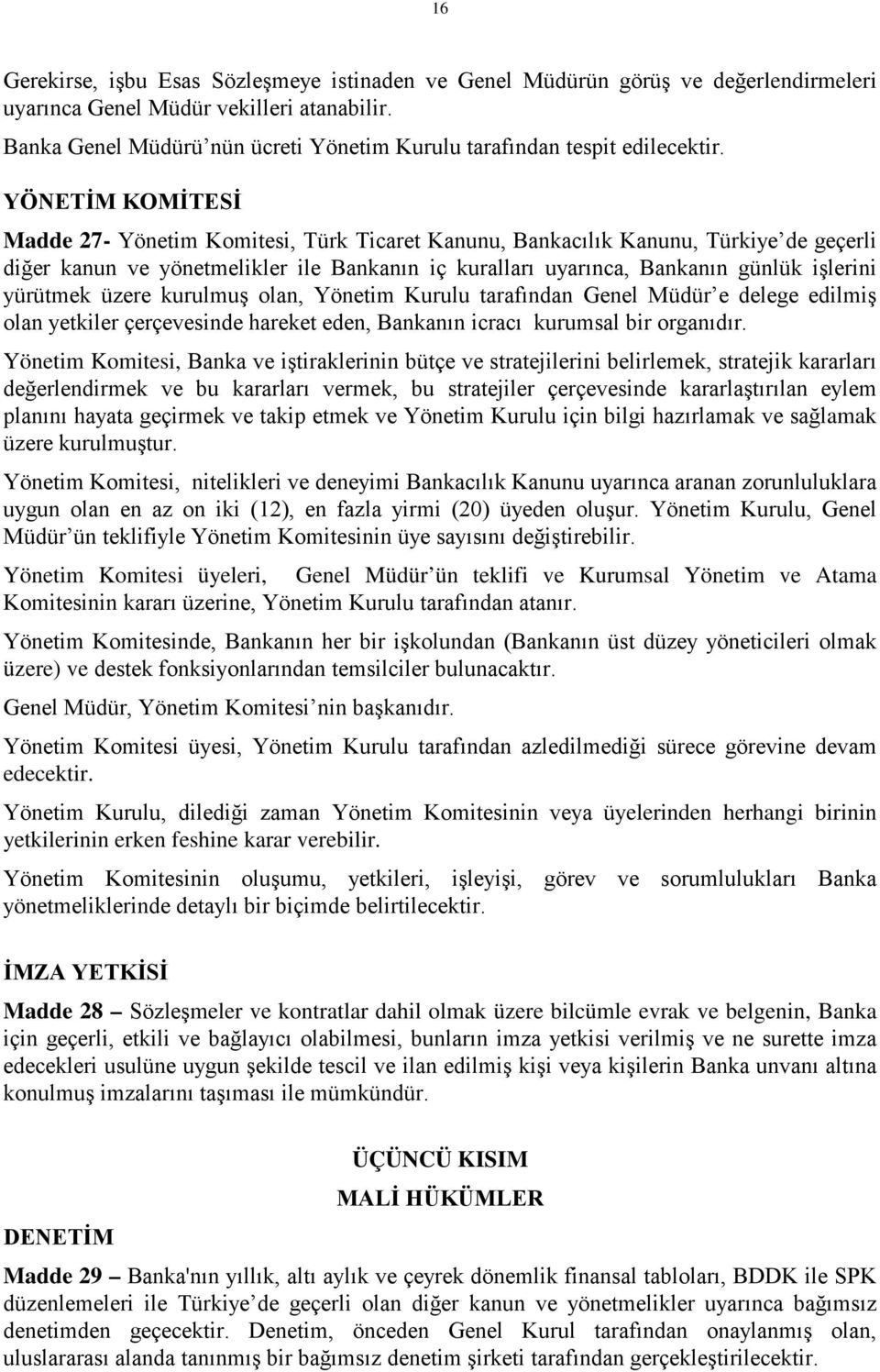 YÖNETİM KOMİTESİ Madde 27- Yönetim Komitesi, Türk Ticaret Kanunu, Bankacılık Kanunu, Türkiye de geçerli diğer kanun ve yönetmelikler ile Bankanın iç kuralları uyarınca, Bankanın günlük işlerini