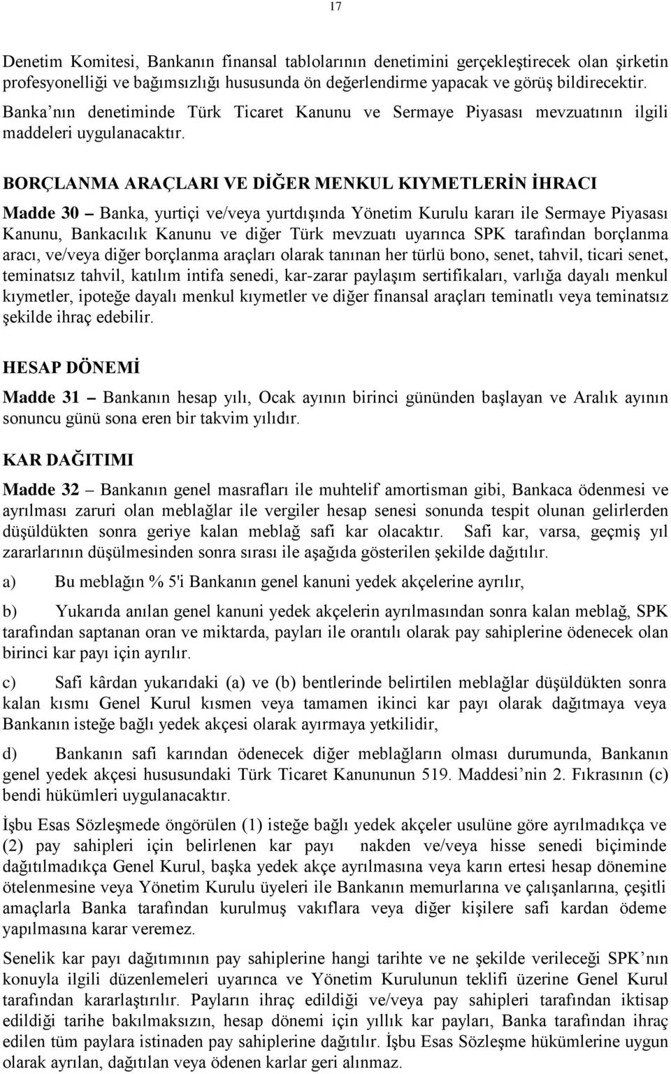 BORÇLANMA ARAÇLARI VE DİĞER MENKUL KIYMETLERİN İHRACI Madde 30 Banka, yurtiçi ve/veya yurtdışında Yönetim Kurulu kararı ile Sermaye Piyasası Kanunu, Bankacılık Kanunu ve diğer Türk mevzuatı uyarınca