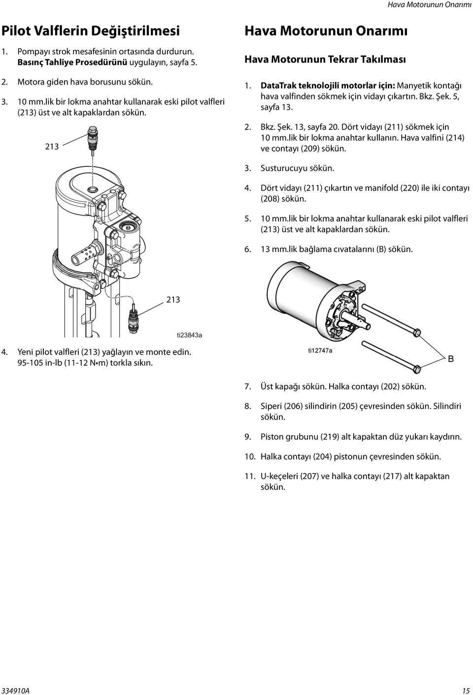DataTrak teknolojili motorlar için: Manyetik kontağı hava valfinden sökmek için vidayı çıkartın. Bkz. Şek. 5, sayfa 13. 2. Bkz. Şek. 13, sayfa 20. Dört vidayı (211) sökmek için 10 mm.