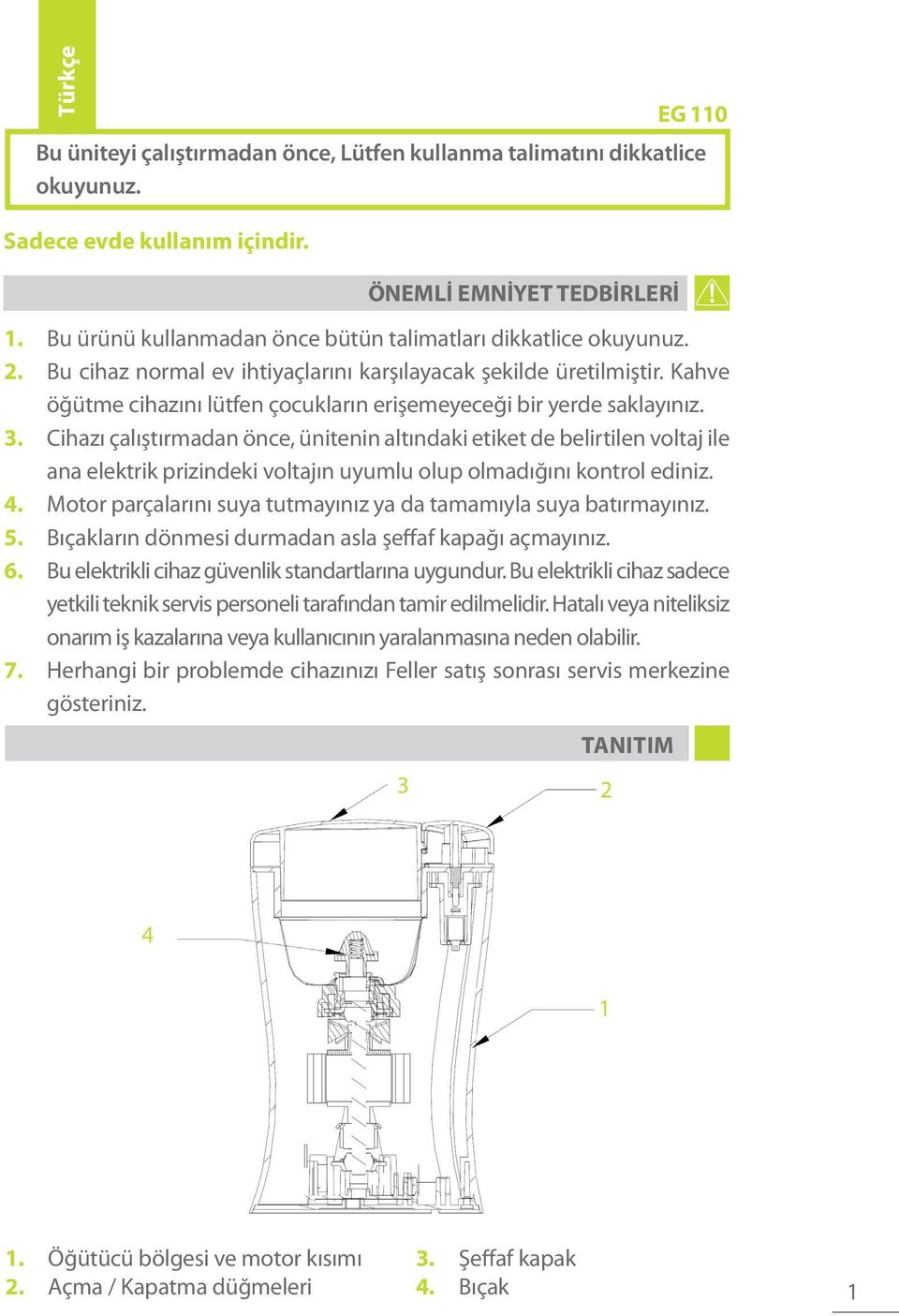 Kahve öğütme cihazını lütfen çocukların erişemeyeceği bir yerde saklayınız. 3.