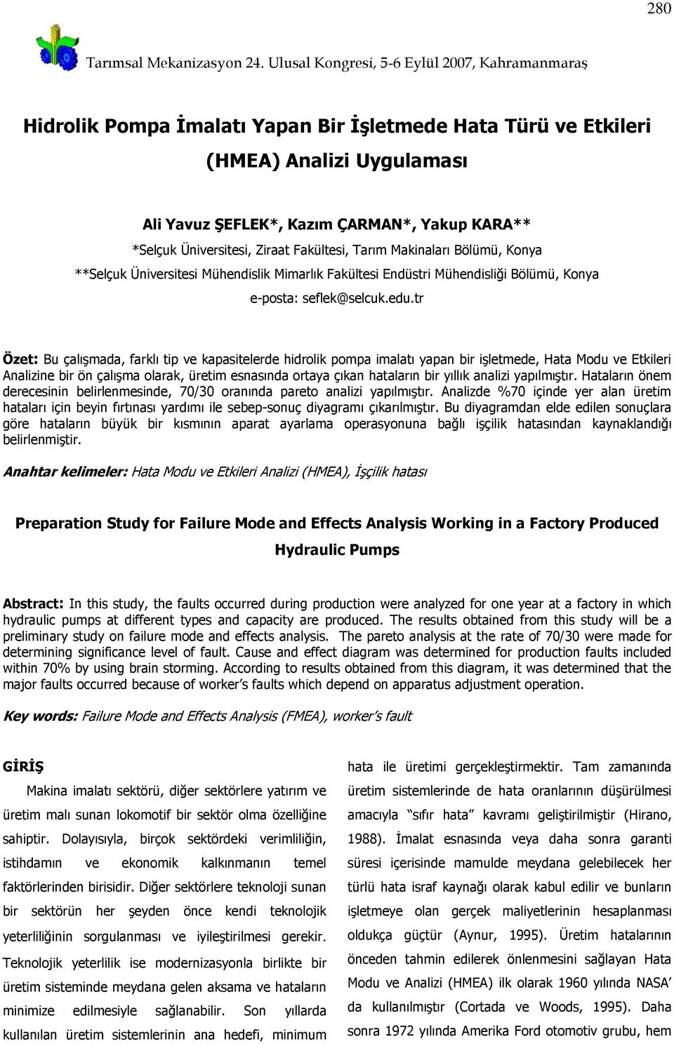 tr Özet: Bu çalışmada, farklı tip ve kapasitelerde hidrolik pompa imalatı yapan bir işletmede, Hata Modu ve Etkileri Analizine bir ön çalışma olarak, üretim esnasında ortaya çıkan hataların bir