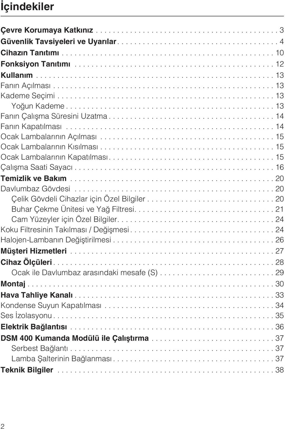 ..13 Fanýn Çalýþma Süresini Uzatma...14 Fanýn Kapatýlmasý...14 Ocak Lambalarýnýn Açýlmasý...15 Ocak Lambalarýnýn Kýsýlmasý...15 Ocak Lambalarýnýn Kapatýlmasý....15 Çalýþma Saati Sayacý.