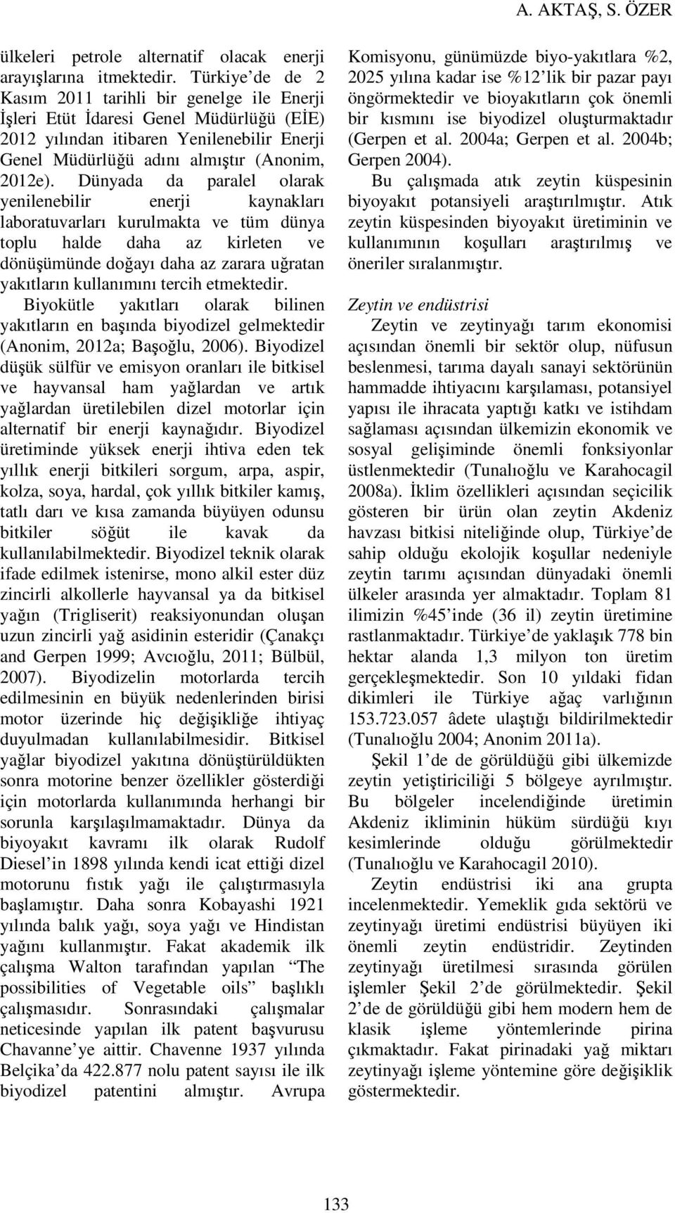 Dünyada da paralel olarak yenilenebilir enerji kaynakları laboratuvarları kurulmakta ve tüm dünya toplu halde daha az kirleten ve dönüşümünde doğayı daha az zarara uğratan yakıtların kullanımını