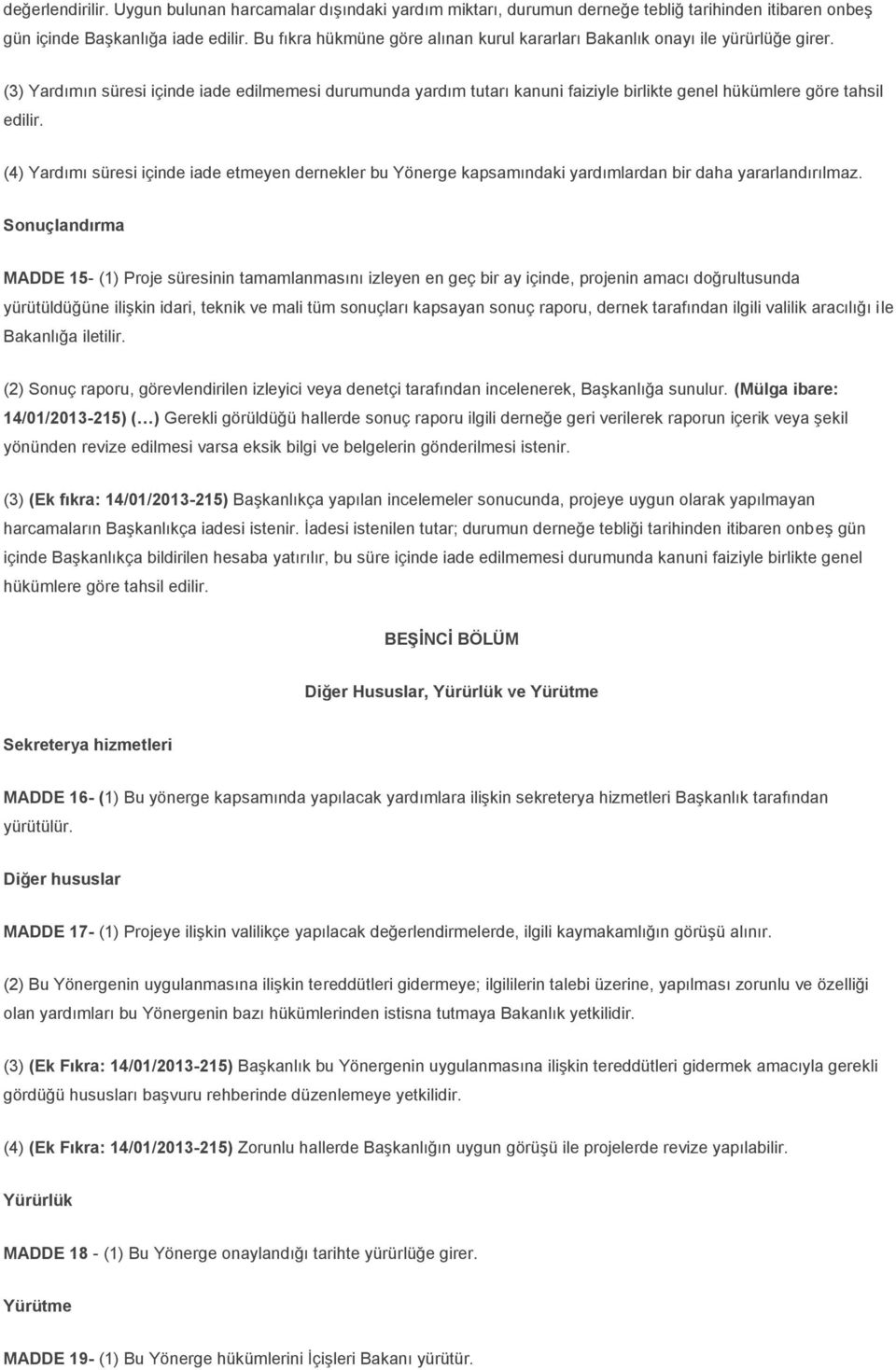 (3) Yardımın süresi içinde iade edilmemesi durumunda yardım tutarı kanuni faiziyle birlikte genel hükümlere göre tahsil edilir.