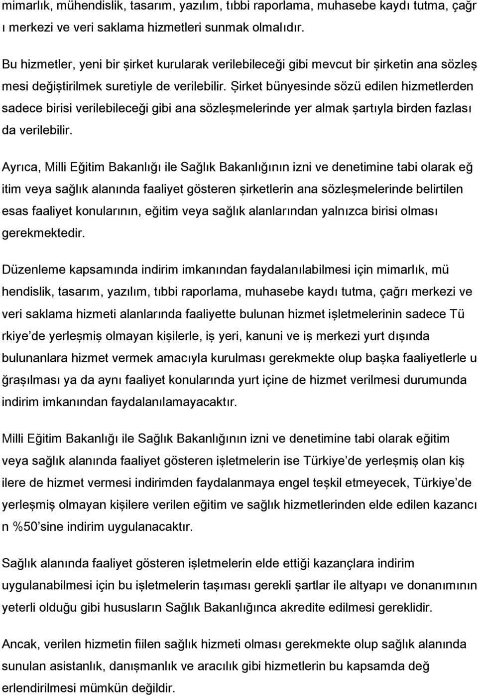 Şirket bünyesinde sözü edilen hizmetlerden sadece birisi verilebileceği gibi ana sözleşmelerinde yer almak şartıyla birden fazlası da verilebilir.