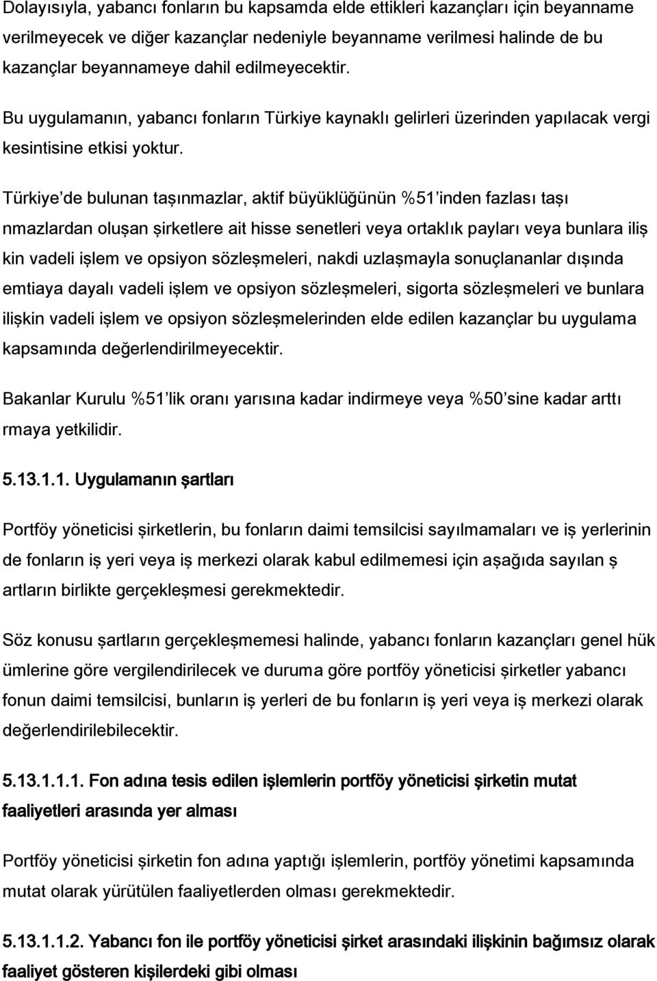 Türkiye de bulunan taşınmazlar, aktif büyüklüğünün %51 inden fazlası taşı nmazlardan oluşan şirketlere ait hisse senetleri veya ortaklık payları veya bunlara iliş kin vadeli işlem ve opsiyon