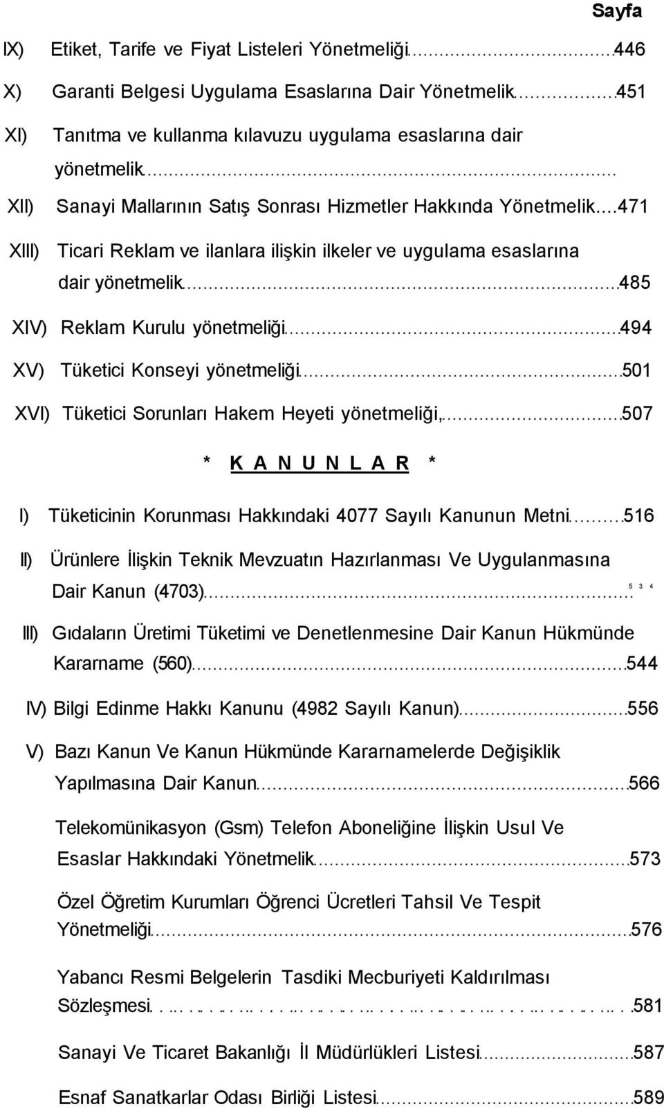 ..471 XIII) Ticari Reklam ve ilanlara ilişkin ilkeler ve uygulama esaslarına dair yönetmelik 485 XIV) Reklam Kurulu yönetmeliği 494 XV) Tüketici Konseyi yönetmeliği 501 XVI) Tüketici Sorunları Hakem