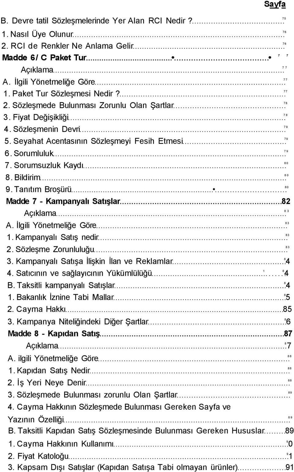 Tanıtım Broşürü Madde 7 - Kampanyalı Satışlar 82 83 A. İlgili Yönetmeliğe Göre 1. Kampanyalı Satış nedir 2. Sözleşme Zorunluluğu 3. Kampanyalı Satışa İlişkin İlan ve Reklamlar 4.