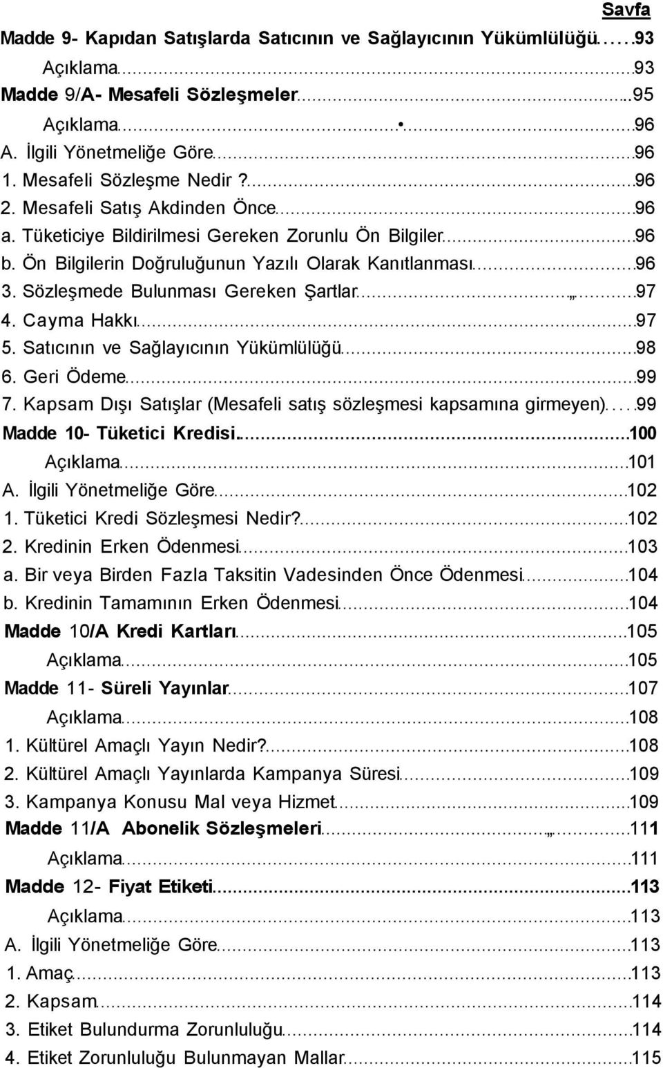 Cayma Hakkı 97 5. Satıcının ve Sağlayıcının Yükümlülüğü 98 6. Geri Ödeme 99 7. Kapsam Dışı Satışlar (Mesafeli satış sözleşmesi kapsamına girmeyen) 99 Madde 10- Tüketici Kredisi. 100 101 A.