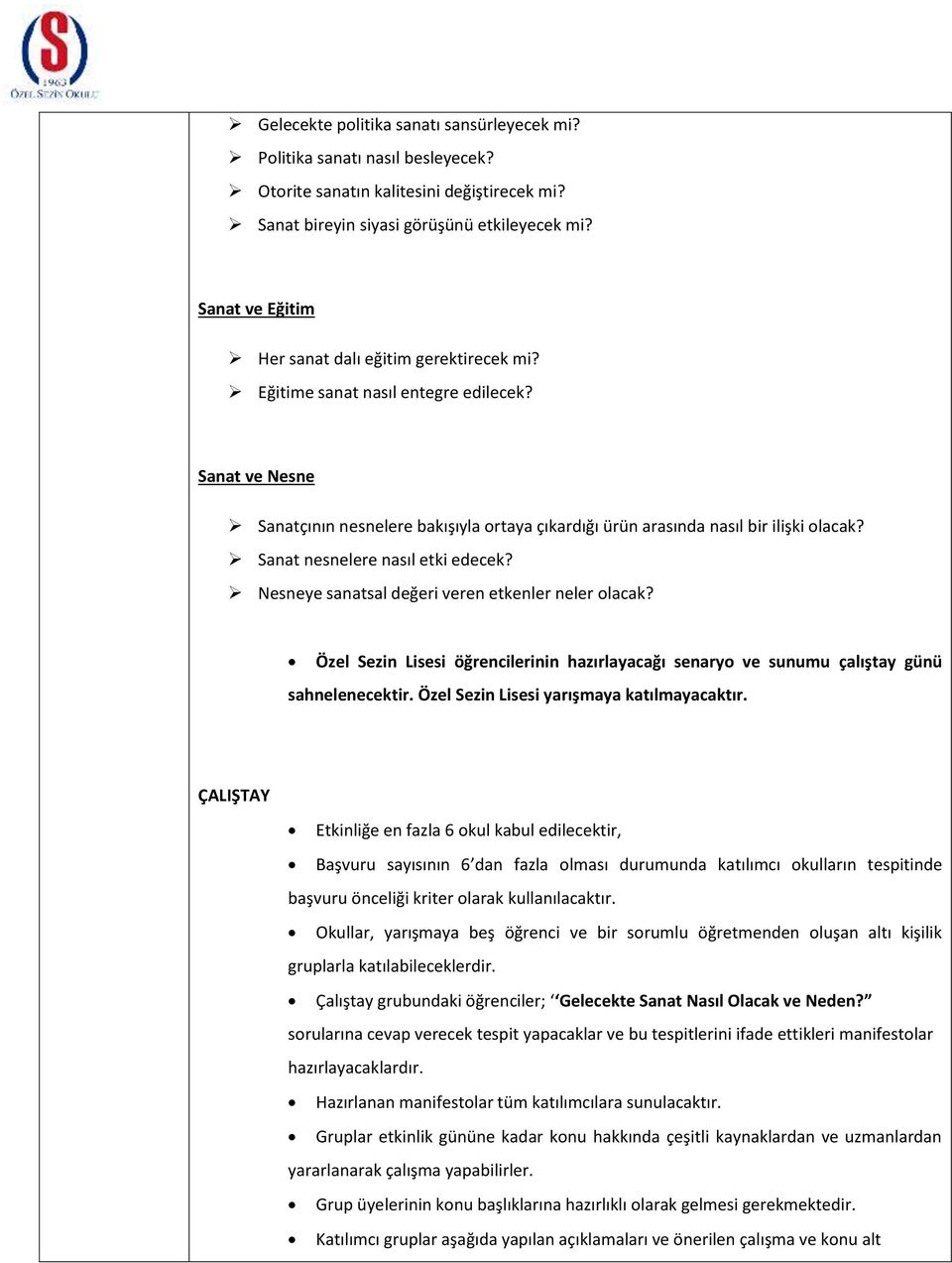 Sanat nesnelere nasıl etki edecek? Nesneye sanatsal değeri veren etkenler neler olacak? Özel Sezin Lisesi öğrencilerinin hazırlayacağı senaryo ve sunumu çalıştay günü sahnelenecektir.