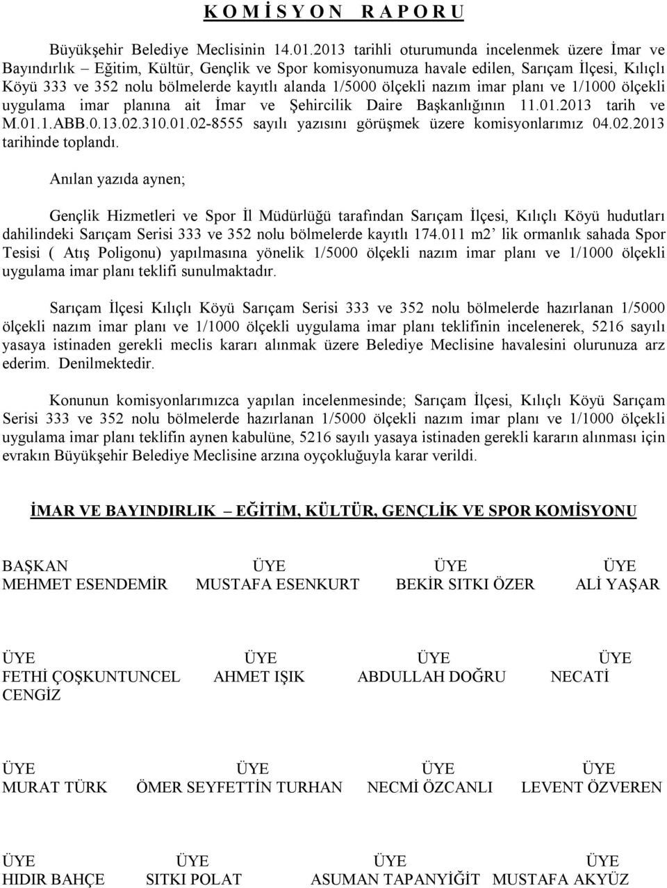 ölçekli nazım imar planı ve 1/1000 ölçekli uygulama imar planına ait İmar ve Şehircilik Daire Başkanlığının 11.01.2013 tarih ve M.01.1.ABB.0.13.02.310.01.02-8555 sayılı yazısını görüşmek üzere komisyonlarımız 04.