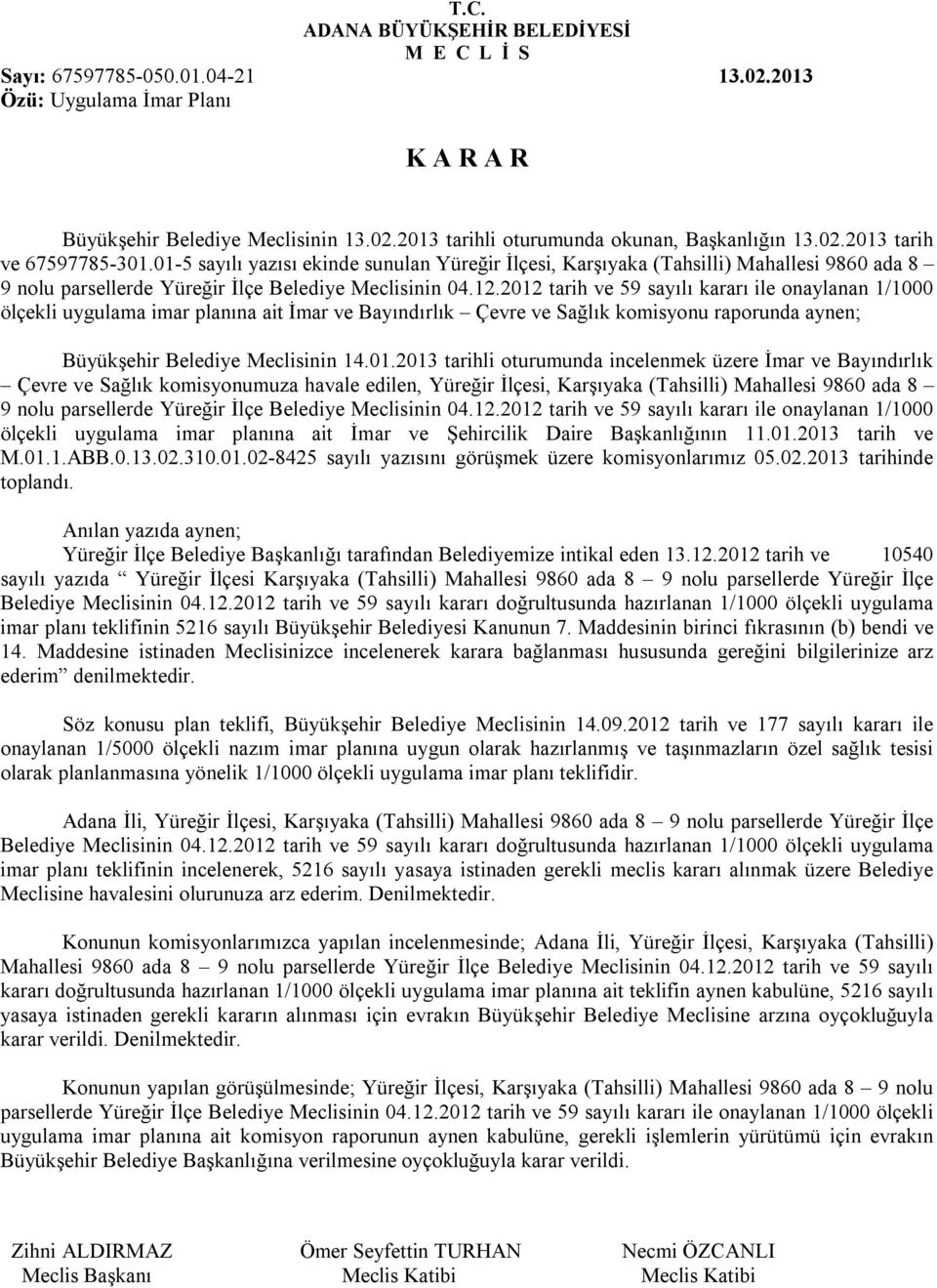 2012 tarih ve 59 sayılı kararı ile onaylanan 1/1000 ölçekli uygulama imar planına ait İmar ve Bayındırlık Çevre ve Sağlık komisyonu raporunda aynen; Büyükşehir Belediye Meclisinin 14.01.2013 tarihli