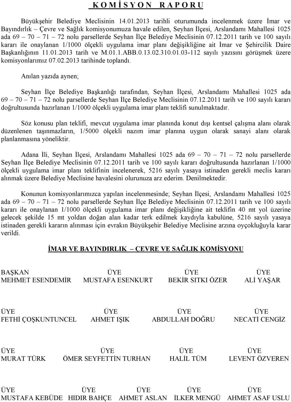 Meclisinin 07.12.2011 tarih ve 100 sayılı kararı ile onaylanan 1/1000 ölçekli uygulama imar planı değişikliğine ait İmar ve Şehircilik Daire Başkanlığının 11.01.2013 tarih ve M.01.1.ABB.0.13.02.310.