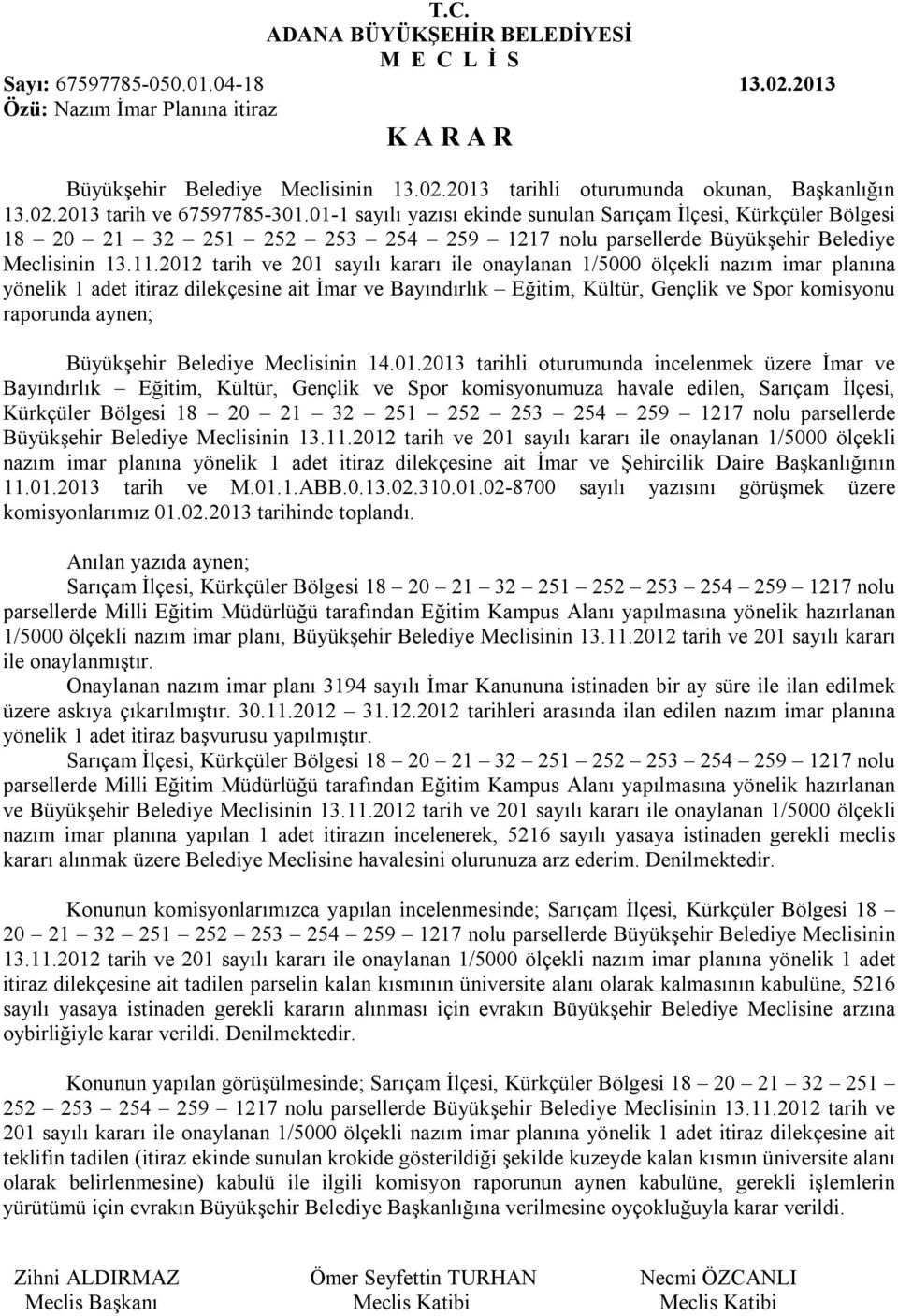 2012 tarih ve 201 sayılı kararı ile onaylanan 1/5000 ölçekli nazım imar planına yönelik 1 adet itiraz sine ait İmar ve Bayındırlık Eğitim, Kültür, Gençlik ve Spor komisyonu raporunda aynen;