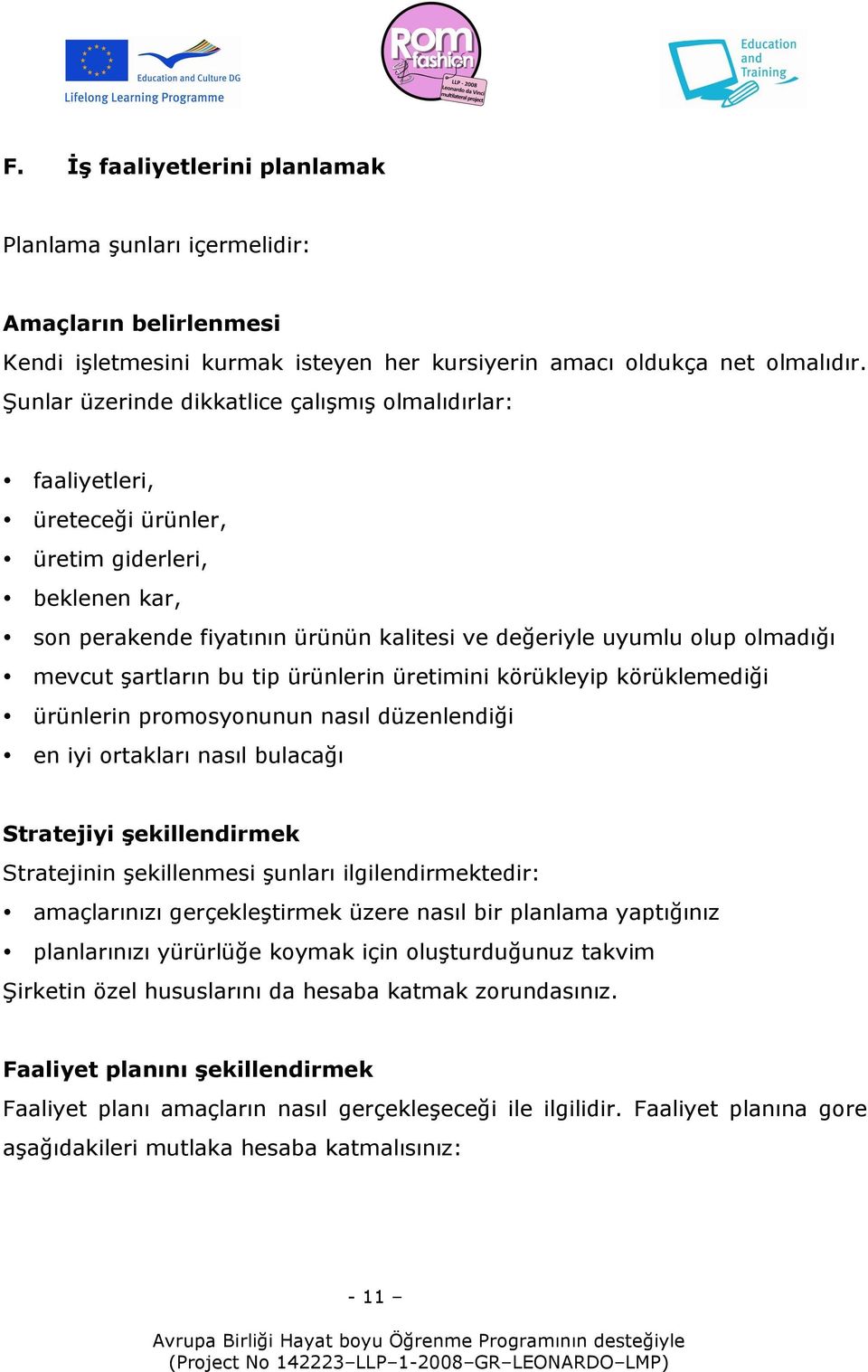 şartların bu tip ürünlerin üretimini körükleyip körüklemediği ürünlerin promosyonunun nasıl düzenlendiği en iyi ortakları nasıl bulacağı Stratejiyi şekillendirmek Stratejinin şekillenmesi şunları