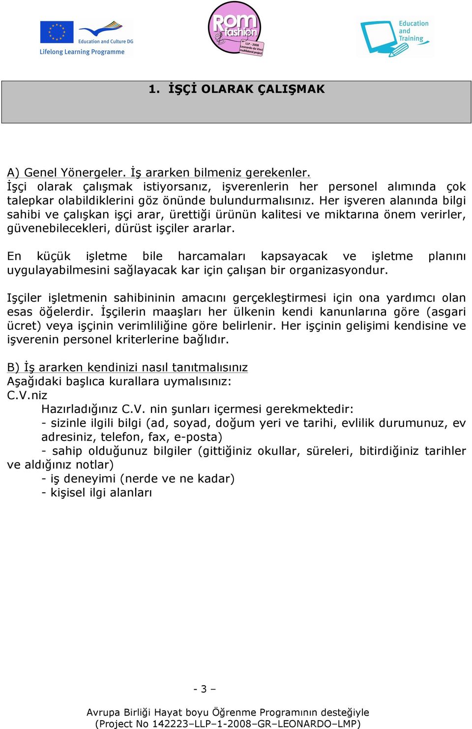 Her işveren alanında bilgi sahibi ve çalışkan işçi arar, ürettiği ürünün kalitesi ve miktarına önem verirler, güvenebilecekleri, dürüst işçiler ararlar.