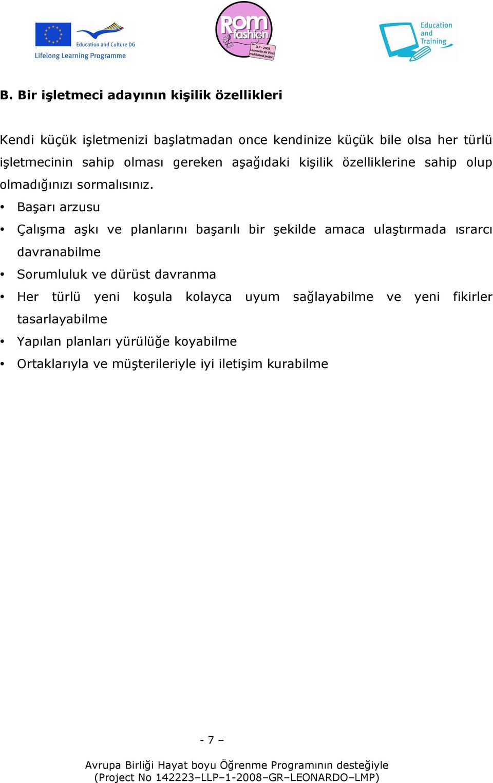 Başarı arzusu Çalışma aşkı ve planlarını başarılı bir şekilde amaca ulaştırmada ısrarcı davranabilme Sorumluluk ve dürüst davranma