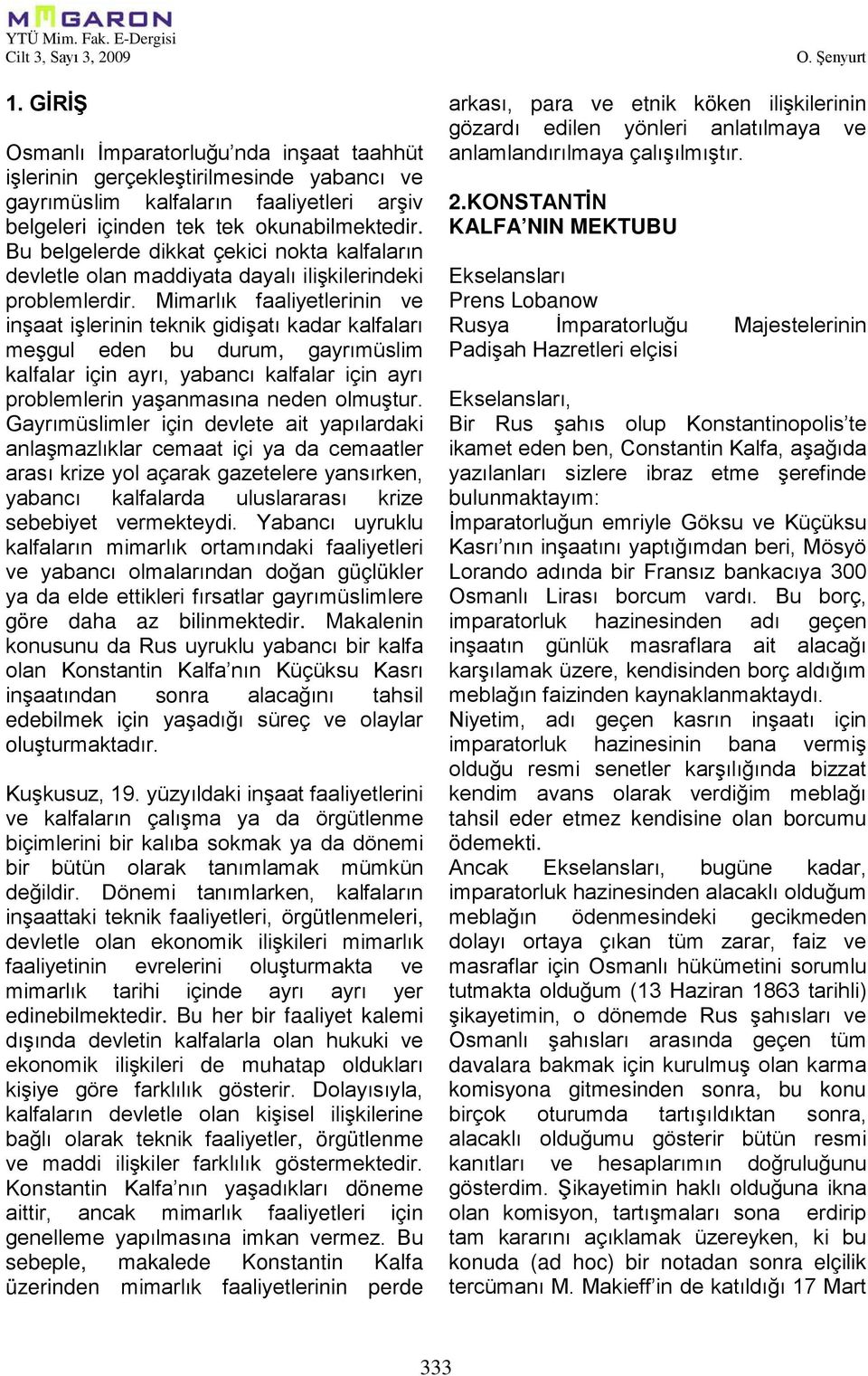 Mimarlık faaliyetlerinin ve inşaat işlerinin teknik gidişatı kadar kalfaları meşgul eden bu durum, gayrımüslim kalfalar için ayrı, yabancı kalfalar için ayrı problemlerin yaşanmasına neden olmuştur.