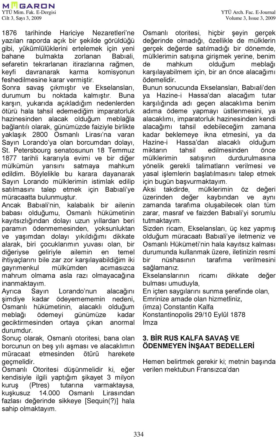 zorlanan Babıali, sefaretin tekrarlanan itirazlarına rağmen, keyfi davranarak karma komisyonun feshedilmesine karar vermiştir. Sonra savaş çıkmıştır ve Ekselansları, durumum bu noktada kalmıştır.