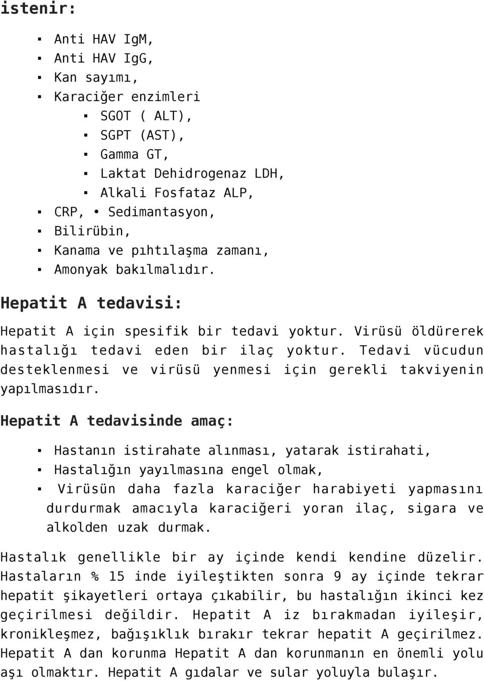 Tedavi vücudun desteklenmesi ve virüsü yenmesi için gerekli takviyenin yapılmasıdır.