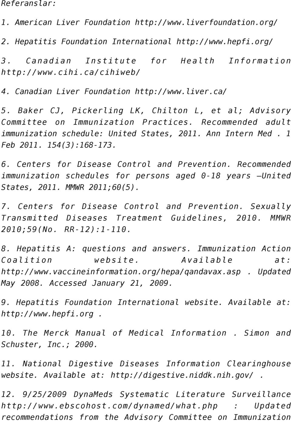 Recommended adult immunization schedule: United States, 2011. Ann Intern Med. 1 Feb 2011. 154(3):168-173. 6. Centers for Disease Control and Prevention.
