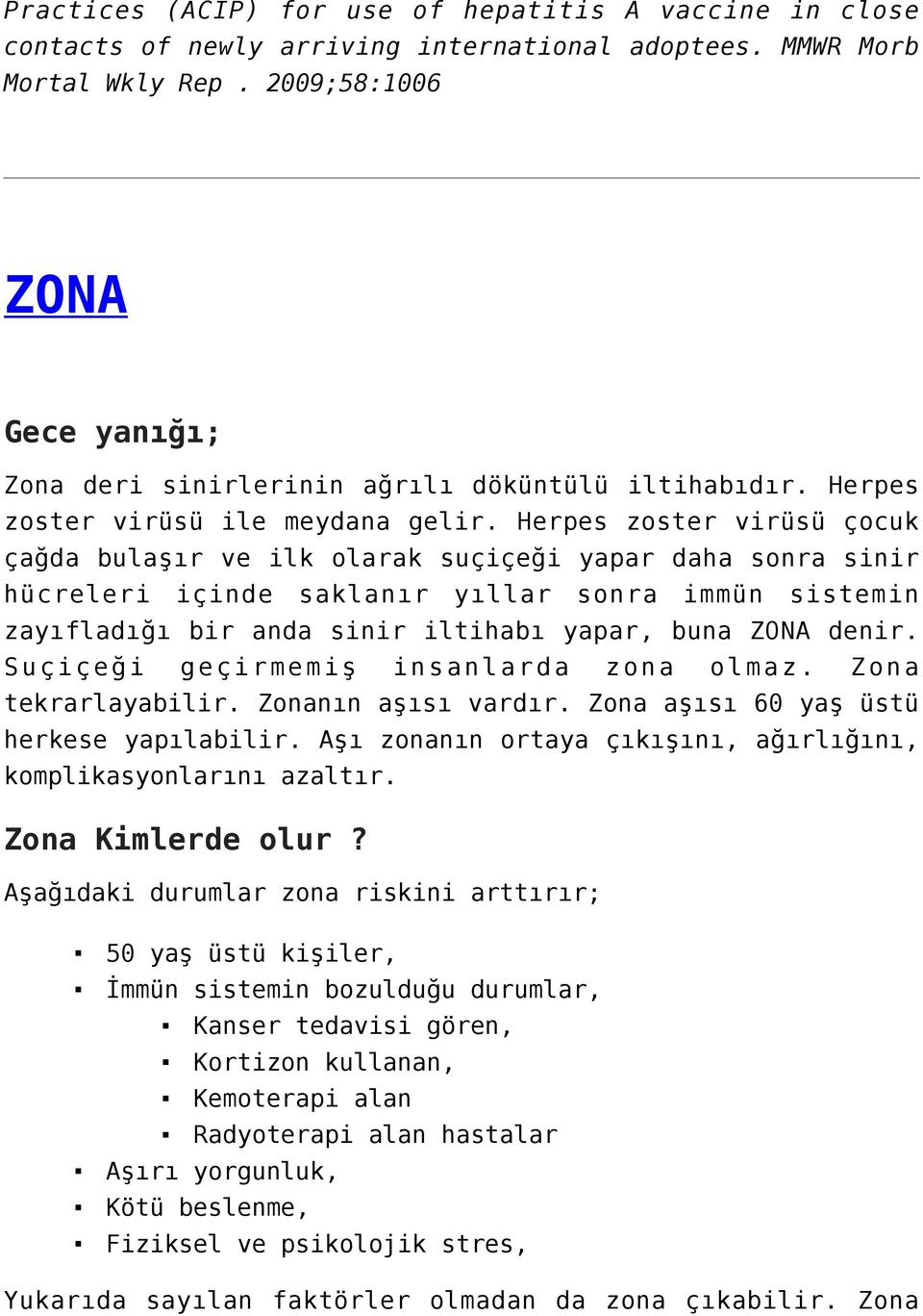 Herpes zoster virüsü çocuk çağda bulaşır ve ilk olarak suçiçeği yapar daha sonra sinir hücreleri içinde saklanır yıllar sonra immün sistemin zayıfladığı bir anda sinir iltihabı yapar, buna ZONA denir.