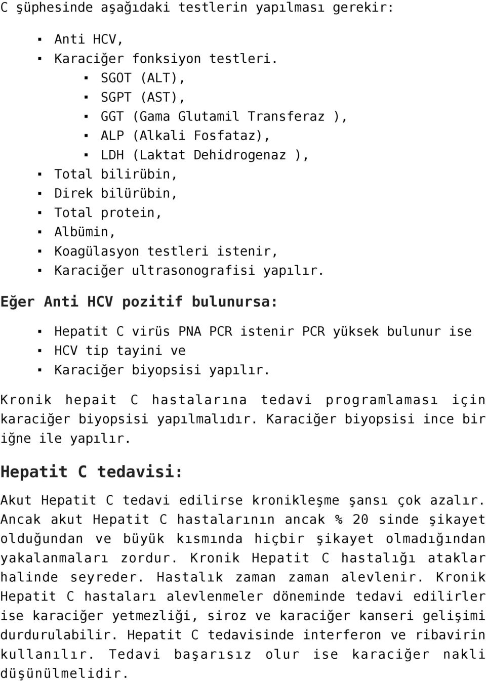 Karaciğer ultrasonografisi yapılır. Eğer Anti HCV pozitif bulunursa: Hepatit C virüs PNA PCR istenir PCR yüksek bulunur ise HCV tip tayini ve Karaciğer biyopsisi yapılır.