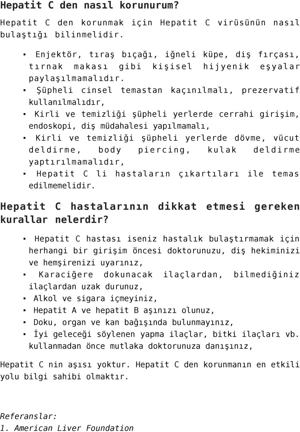 Şüpheli cinsel temastan kaçınılmalı, prezervatif kullanılmalıdır, Kirli ve temizliği şüpheli yerlerde cerrahi girişim, endoskopi, diş müdahalesi yapılmamalı, Kirli ve temizliği şüpheli yerlerde