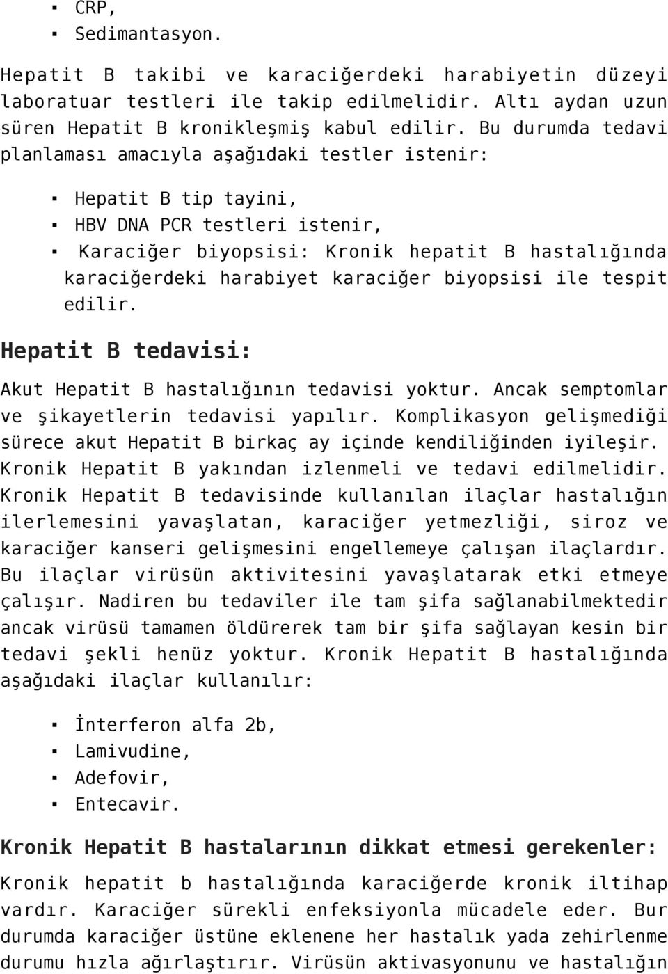 karaciğer biyopsisi ile tespit edilir. Hepatit B tedavisi: Akut Hepatit B hastalığının tedavisi yoktur. Ancak semptomlar ve şikayetlerin tedavisi yapılır.