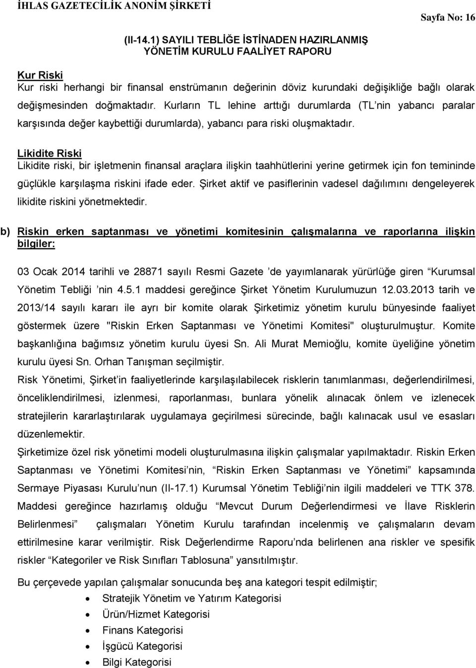 Likidite Riski Likidite riski, bir işletmenin finansal araçlara ilişkin taahhütlerini yerine getirmek için fon temininde güçlükle karşılaşma riskini ifade eder.