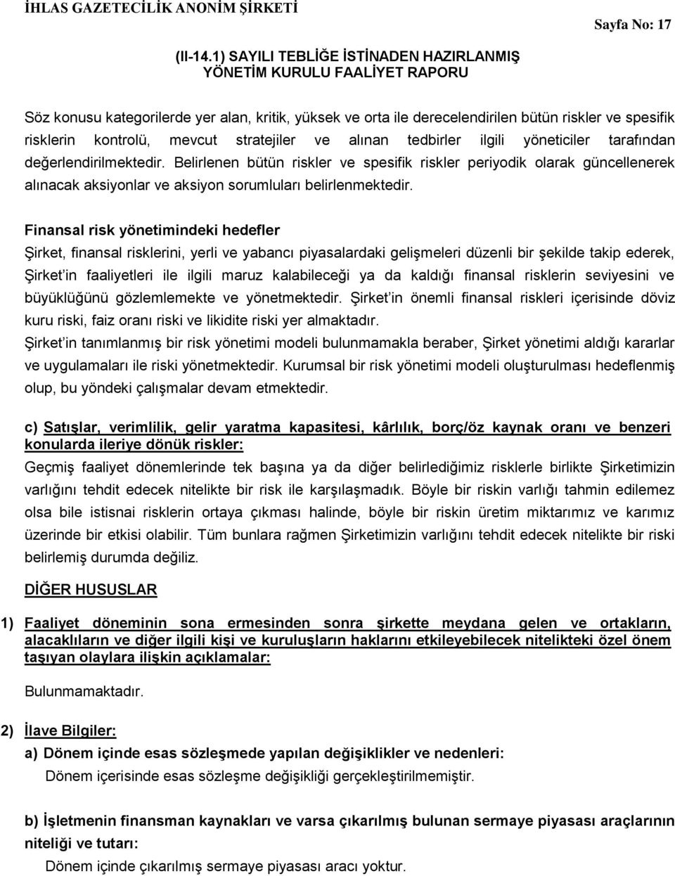 Finansal risk yönetimindeki hedefler Şirket, finansal risklerini, yerli ve yabancı piyasalardaki gelişmeleri düzenli bir şekilde takip ederek, Şirket in faaliyetleri ile ilgili maruz kalabileceği ya