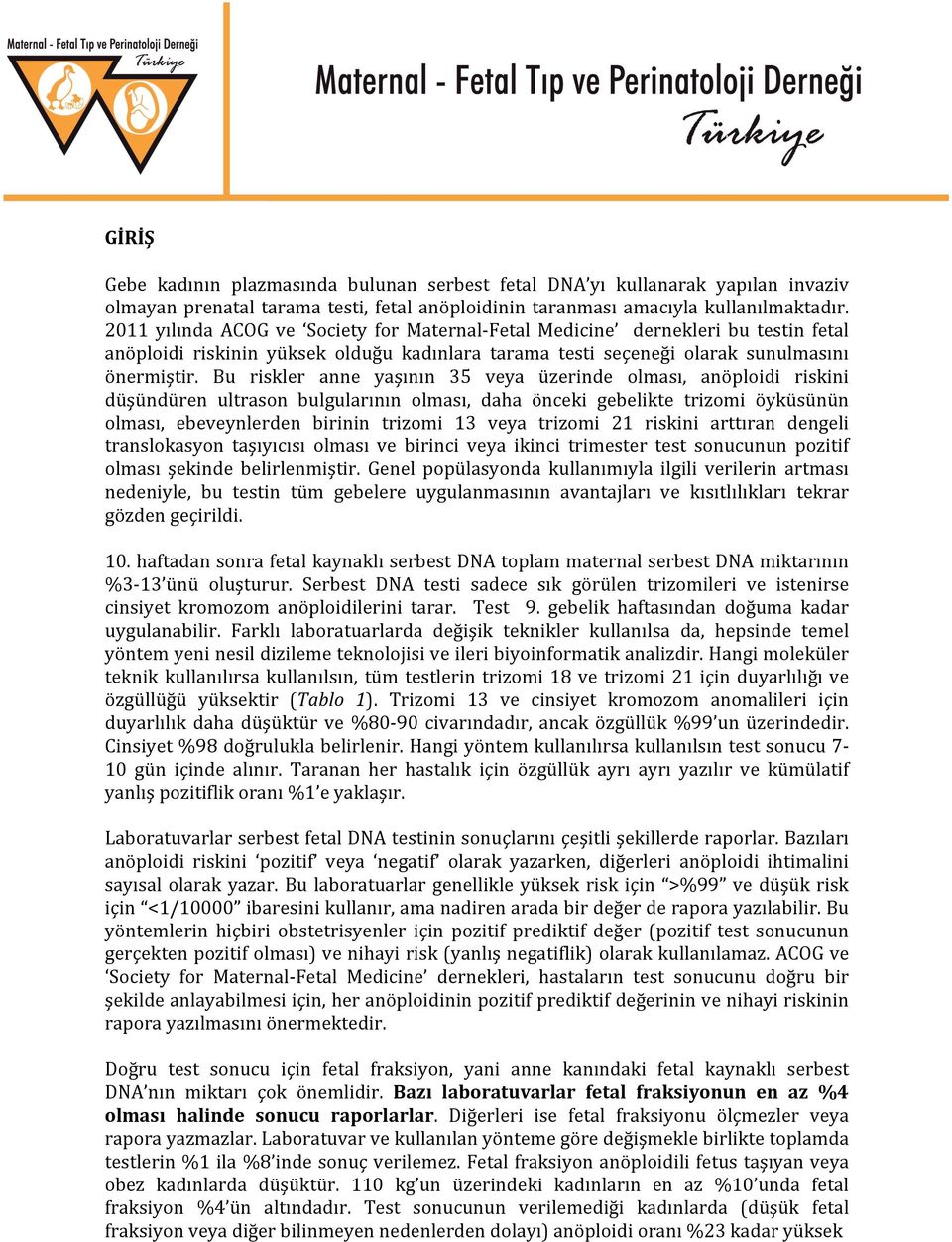 Bu riskler anne yaşının 35 veya üzerinde olması, anöploidi riskini düşündüren ultrason bulgularının olması, daha önceki gebelikte trizomi öyküsünün olması, ebeveynlerden birinin trizomi 13 veya