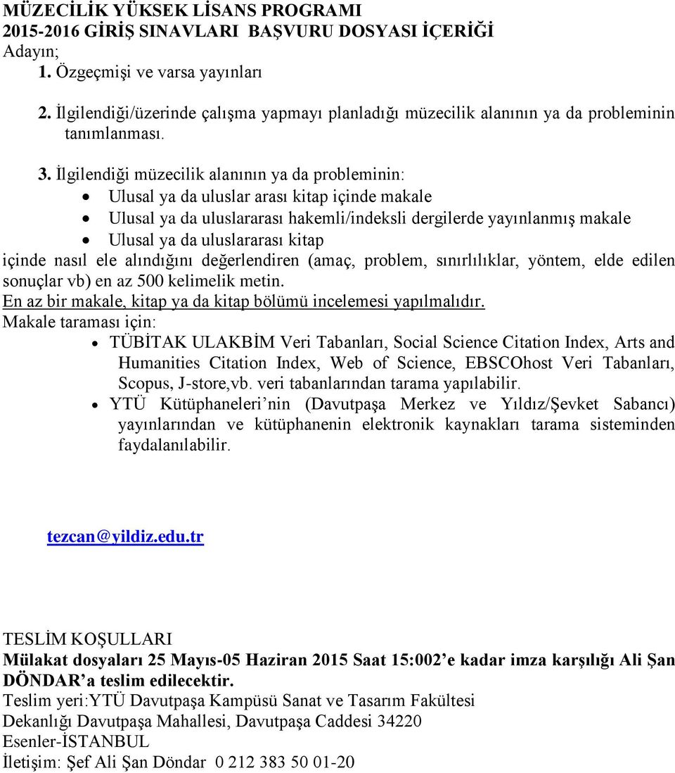 İlgilendiği müzecilik alanının ya da probleminin: Ulusal ya da uluslar arası kitap içinde makale Ulusal ya da uluslararası hakemli/indeksli dergilerde yayınlanmış makale Ulusal ya da uluslararası