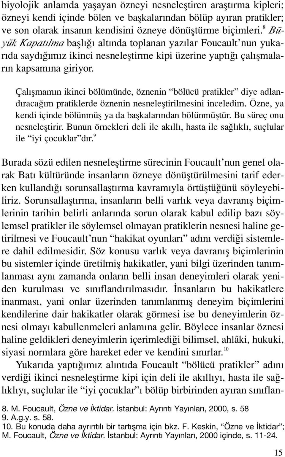 Çal flmam n ikinci bölümünde, öznenin bölücü pratikler diye adland raca m pratiklerde öznenin nesnelefltirilmesini inceledim. Özne, ya kendi içinde bölünmüfl ya da baflkalar ndan bölünmüfltür.