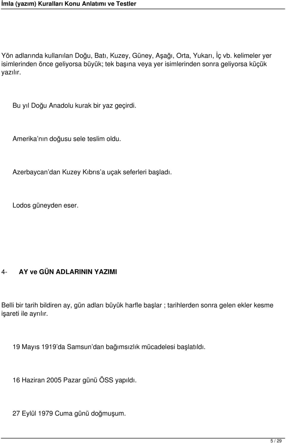 Amerika nın doğusu sele teslim oldu. Azerbaycan dan Kuzey Kıbrıs a uçak seferleri başladı. Lodos güneyden eser.