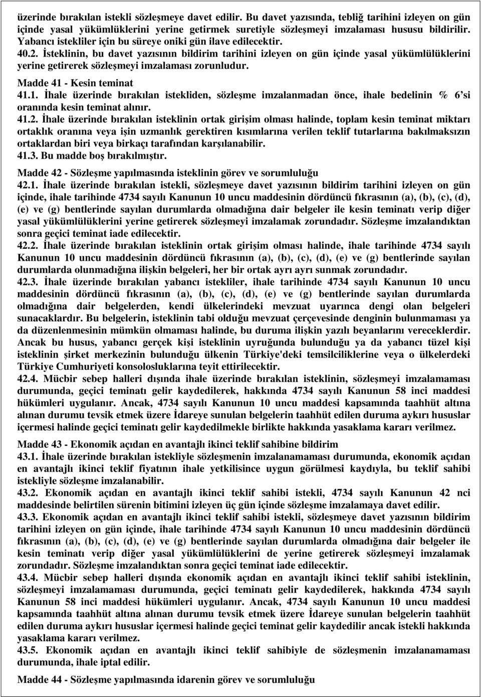 İsteklinin, bu davet yazısının bildirim tarihini izleyen on gün içinde yasal yükümlülüklerini yerine getirerek sözleşmeyi imzalaması zorunludur. Madde 41 