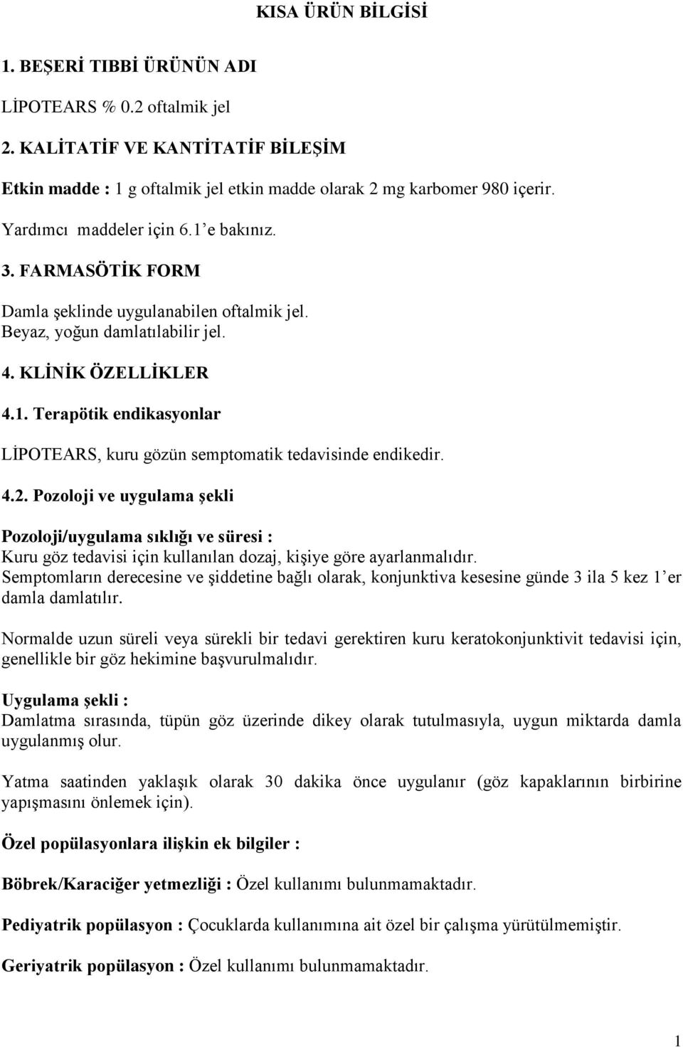 4.2. Pozoloji ve uygulama şekli Pozoloji/uygulama sıklığı ve süresi : Kuru göz tedavisi için kullanılan dozaj, kişiye göre ayarlanmalıdır.