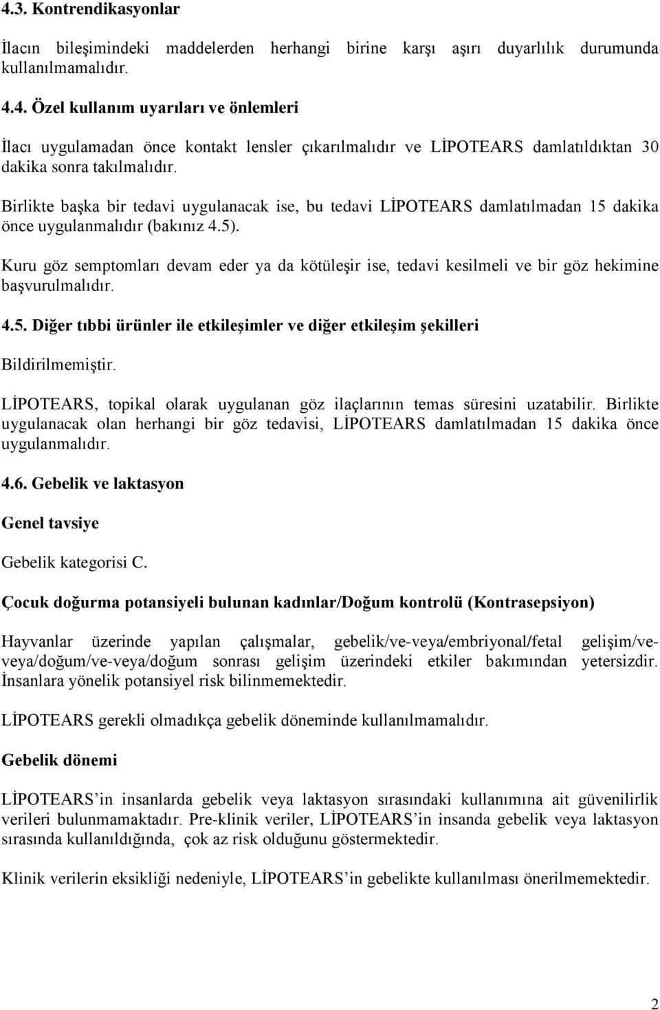 Kuru göz semptomları devam eder ya da kötüleşir ise, tedavi kesilmeli ve bir göz hekimine başvurulmalıdır. 4.5. Diğer tıbbi ürünler ile etkileşimler ve diğer etkileşim şekilleri Bildirilmemiştir.