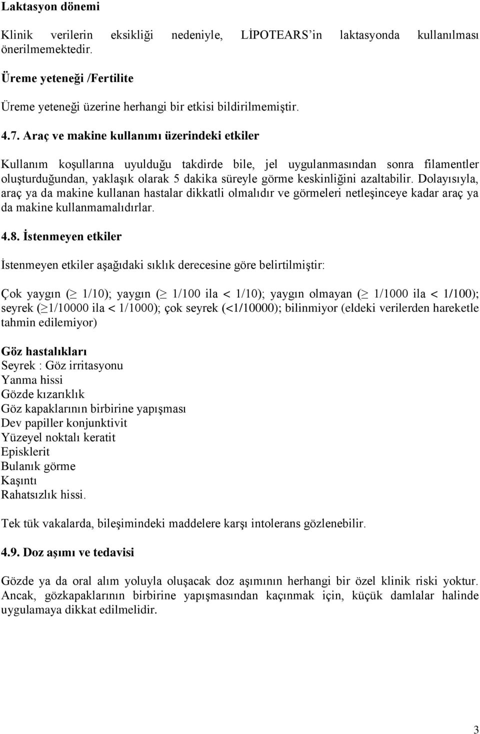 azaltabilir. Dolayısıyla, araç ya da makine kullanan hastalar dikkatli olmalıdır ve görmeleri netleşinceye kadar araç ya da makine kullanmamalıdırlar. 4.8.