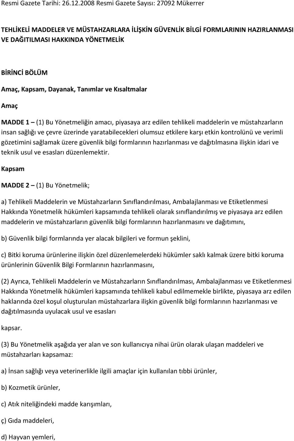 Tanımlar ve Kısaltmalar Amaç MADDE 1 (1) Bu Yönetmeliğin amacı, piyasaya arz edilen tehlikeli maddelerin ve müstahzarların insan sağlığı ve çevre üzerinde yaratabilecekleri olumsuz etkilere karşı