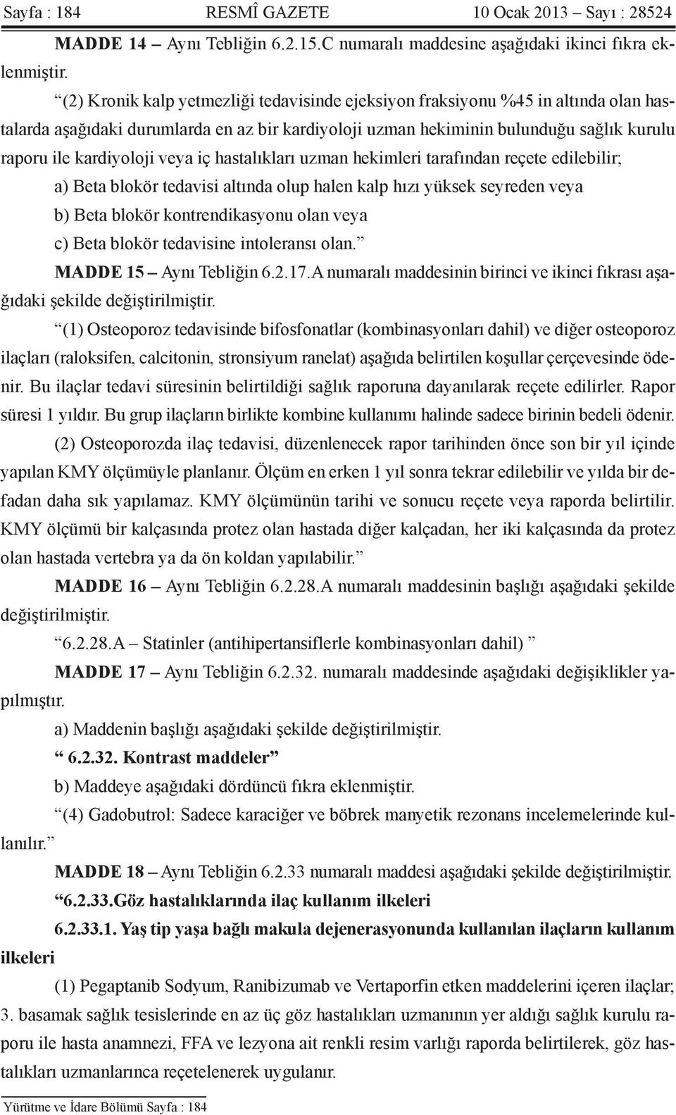 veya iç hastalıkları uzman hekimleri tarafından reçete edilebilir; a) Beta blokör tedavisi altında olup halen kalp hızı yüksek seyreden veya b) Beta blokör kontrendikasyonu olan veya c) Beta blokör