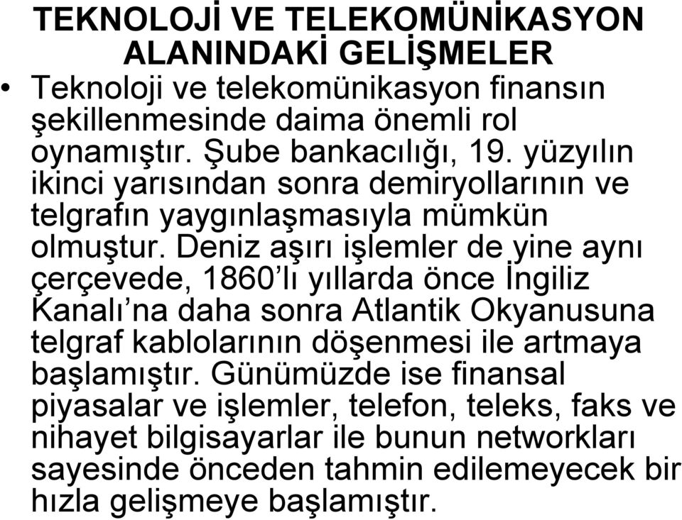 Deniz aşırı işlemler de yine aynı çerçevede, 1860 lı yıllarda önce İngiliz Kanalı na daha sonra Atlantik Okyanusuna telgraf kablolarının döşenmesi ile