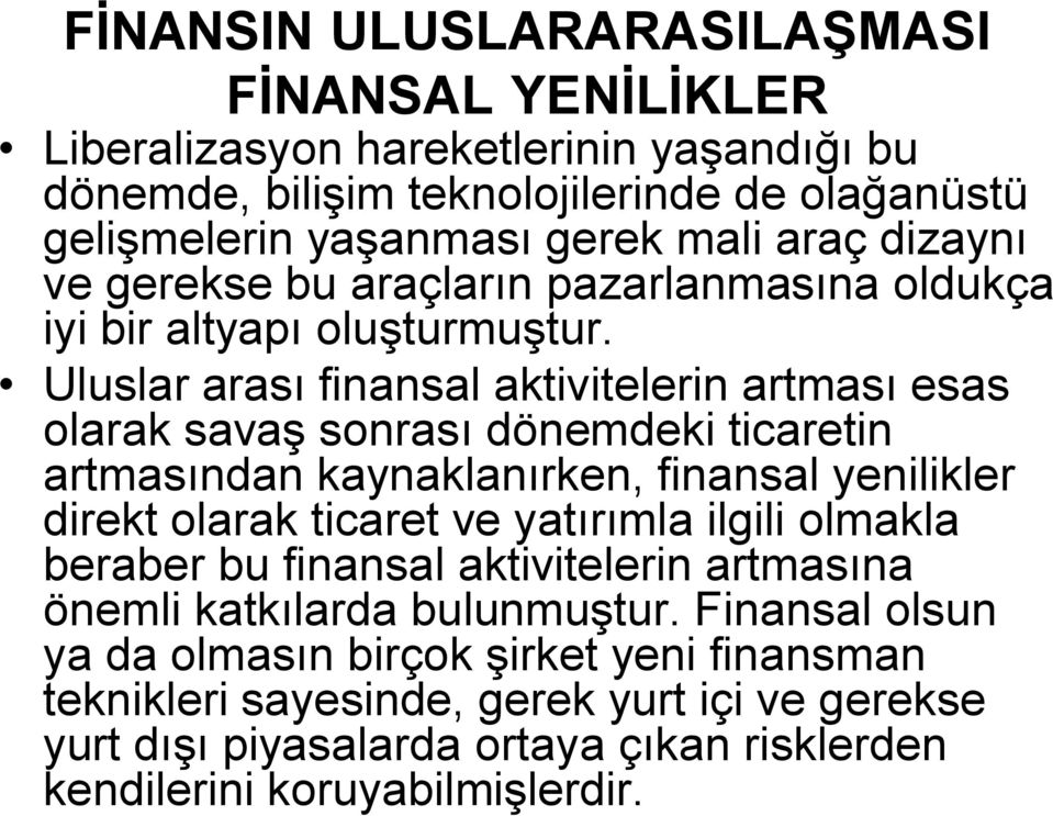 Uluslar arası finansal aktivitelerin artması esas olarak savaş sonrası dönemdeki ticaretin artmasından kaynaklanırken, finansal yenilikler direkt olarak ticaret ve yatırımla