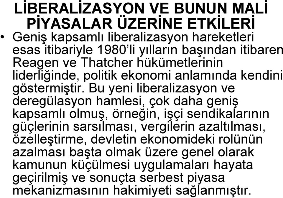 Bu yeni liberalizasyon ve deregülasyon hamlesi, çok daha geniş kapsamlı olmuş, örneğin, işçi sendikalarının güçlerinin sarsılması, vergilerin