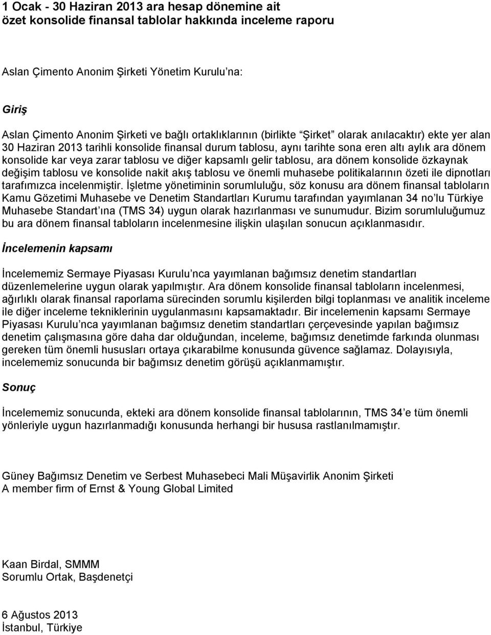 tablosu ve diğer kapsamlı gelir tablosu, ara dönem konsolide özkaynak değişim tablosu ve konsolide nakit akış tablosu ve önemli muhasebe politikalarının özeti ile dipnotları tarafımızca incelenmiştir.