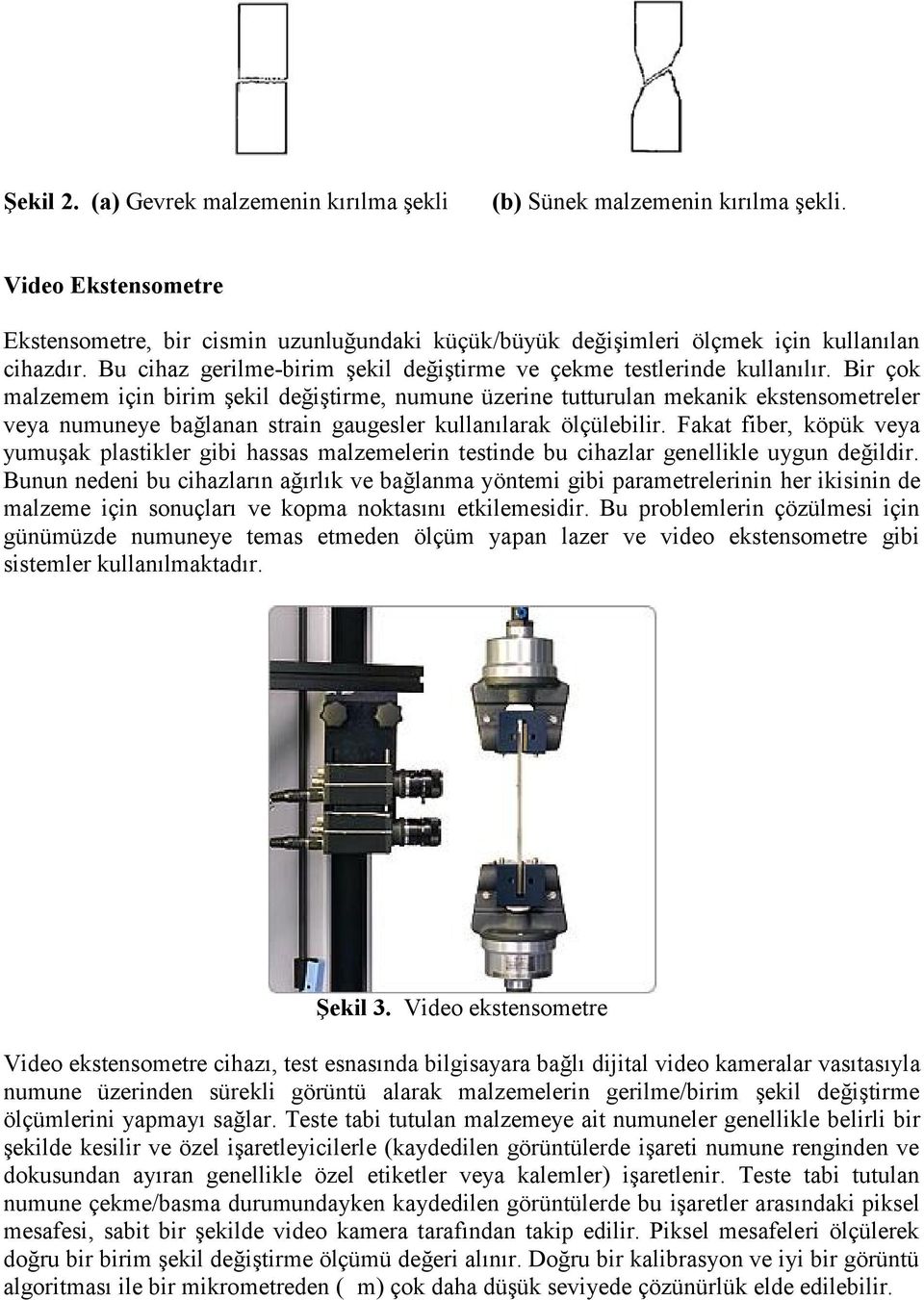 Bir çok malzemem için birim şekil değiştirme, numune üzerine tutturulan mekanik ekstensometreler veya numuneye bağlanan strain gaugesler kullanılarak ölçülebilir.