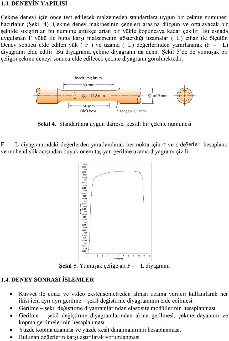 Bu esnada uygulanan F yükü ile buna karşı malzemenin gösterdiği uzamalar (ΔL) cihaz ile ölçülür.